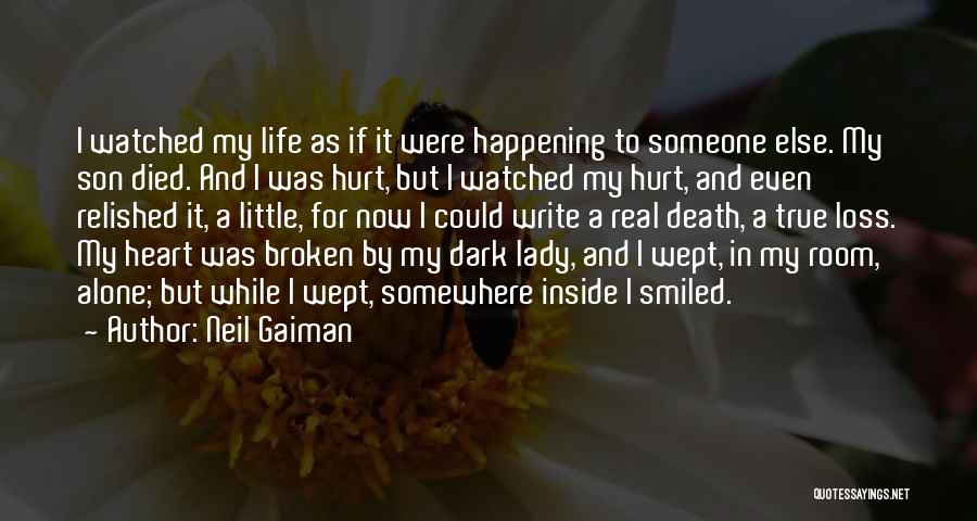 Neil Gaiman Quotes: I Watched My Life As If It Were Happening To Someone Else. My Son Died. And I Was Hurt, But