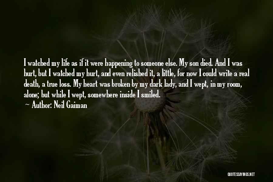 Neil Gaiman Quotes: I Watched My Life As If It Were Happening To Someone Else. My Son Died. And I Was Hurt, But