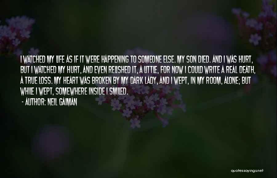 Neil Gaiman Quotes: I Watched My Life As If It Were Happening To Someone Else. My Son Died. And I Was Hurt, But