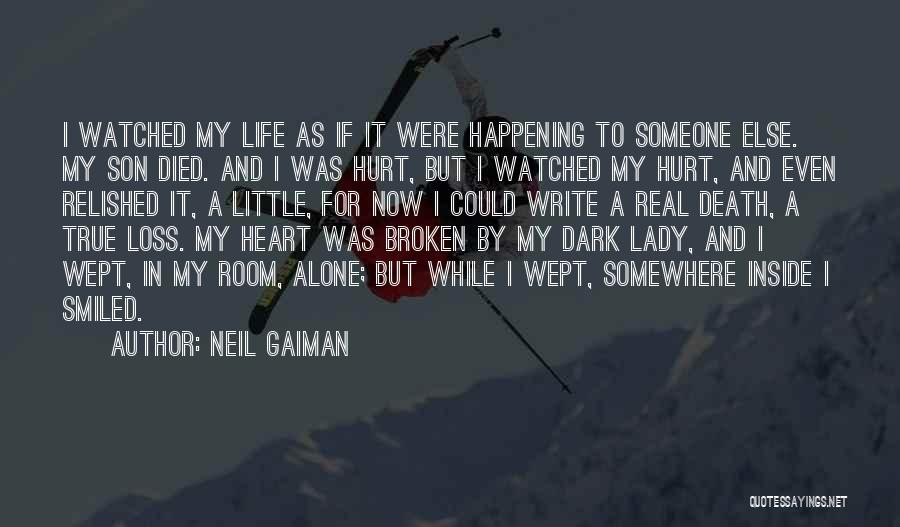 Neil Gaiman Quotes: I Watched My Life As If It Were Happening To Someone Else. My Son Died. And I Was Hurt, But