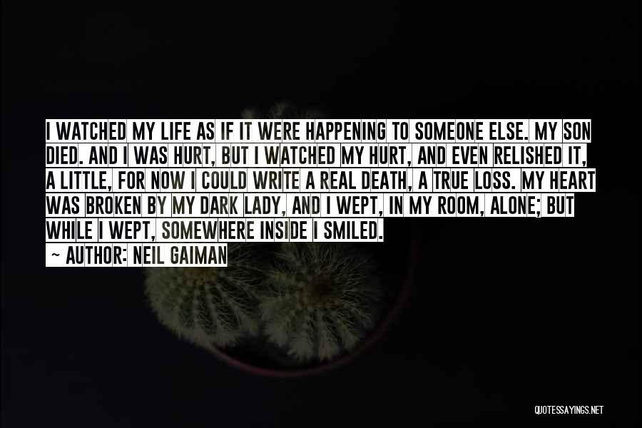 Neil Gaiman Quotes: I Watched My Life As If It Were Happening To Someone Else. My Son Died. And I Was Hurt, But