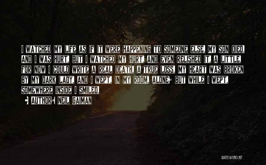 Neil Gaiman Quotes: I Watched My Life As If It Were Happening To Someone Else. My Son Died. And I Was Hurt, But