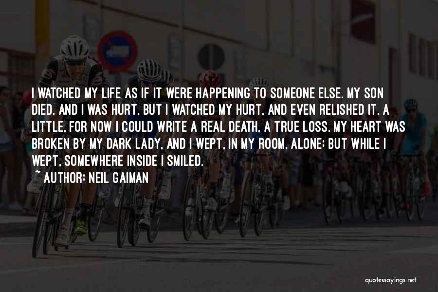 Neil Gaiman Quotes: I Watched My Life As If It Were Happening To Someone Else. My Son Died. And I Was Hurt, But