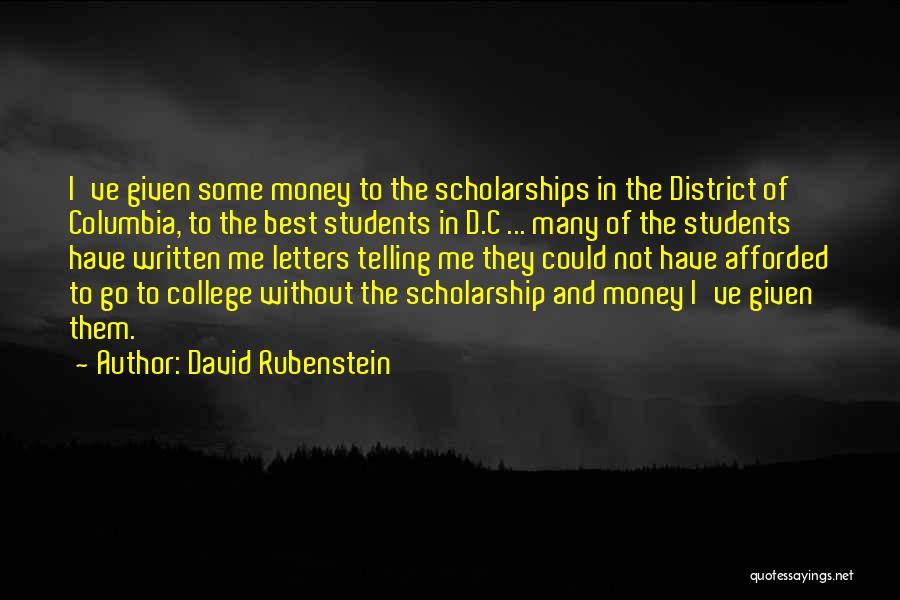 David Rubenstein Quotes: I've Given Some Money To The Scholarships In The District Of Columbia, To The Best Students In D.c ... Many