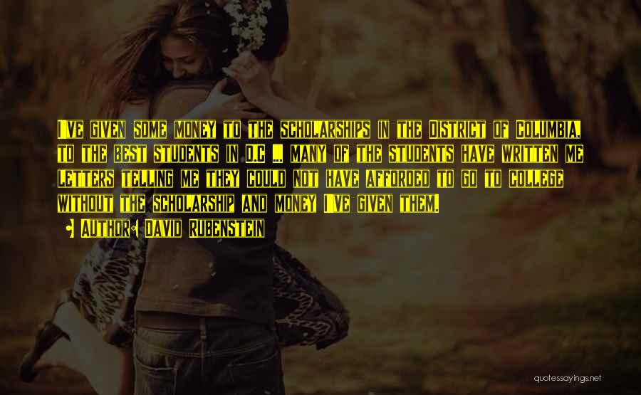 David Rubenstein Quotes: I've Given Some Money To The Scholarships In The District Of Columbia, To The Best Students In D.c ... Many