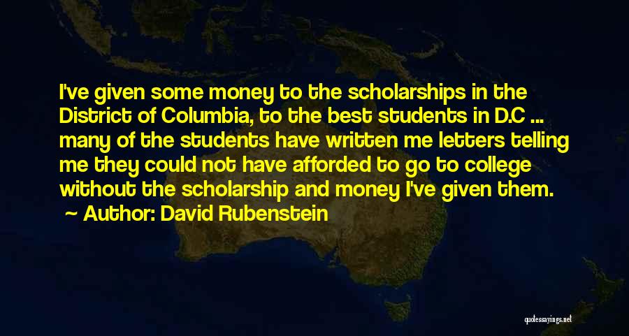 David Rubenstein Quotes: I've Given Some Money To The Scholarships In The District Of Columbia, To The Best Students In D.c ... Many