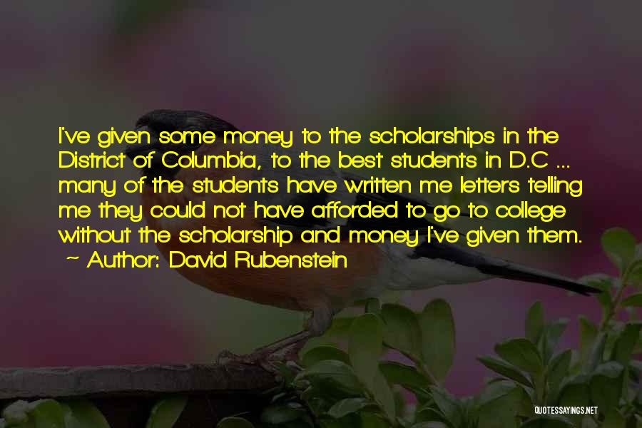 David Rubenstein Quotes: I've Given Some Money To The Scholarships In The District Of Columbia, To The Best Students In D.c ... Many