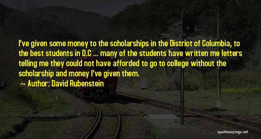 David Rubenstein Quotes: I've Given Some Money To The Scholarships In The District Of Columbia, To The Best Students In D.c ... Many