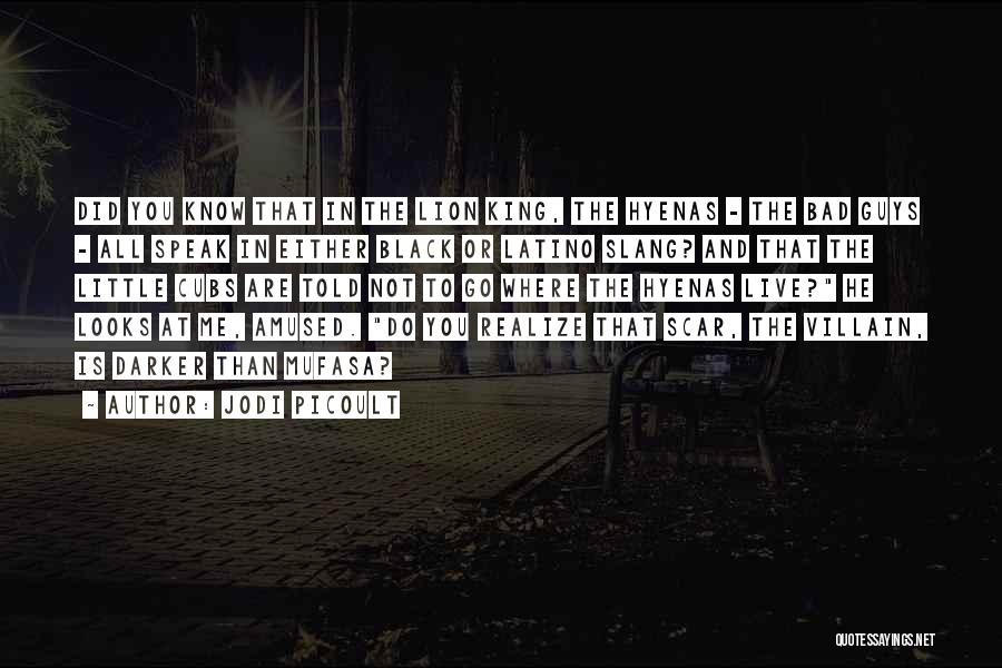 Jodi Picoult Quotes: Did You Know That In The Lion King, The Hyenas - The Bad Guys - All Speak In Either Black