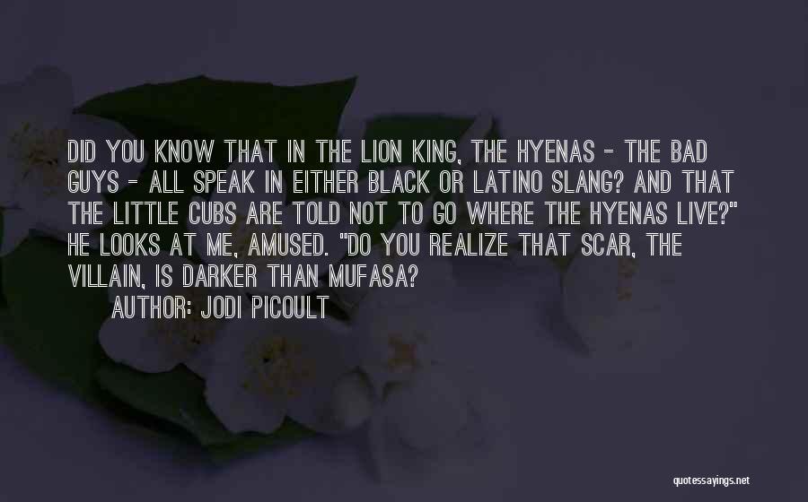 Jodi Picoult Quotes: Did You Know That In The Lion King, The Hyenas - The Bad Guys - All Speak In Either Black