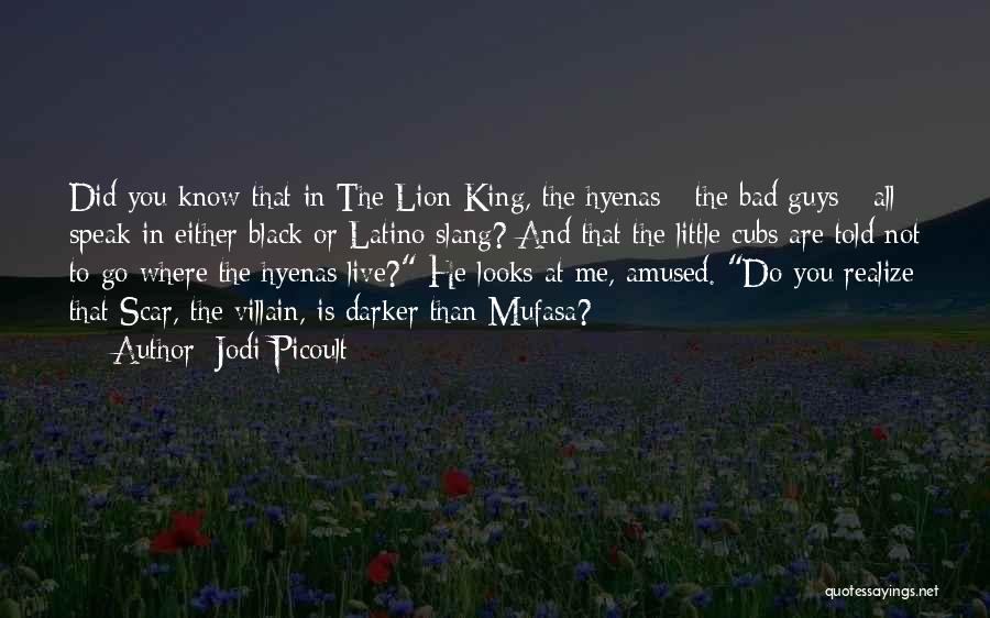 Jodi Picoult Quotes: Did You Know That In The Lion King, The Hyenas - The Bad Guys - All Speak In Either Black