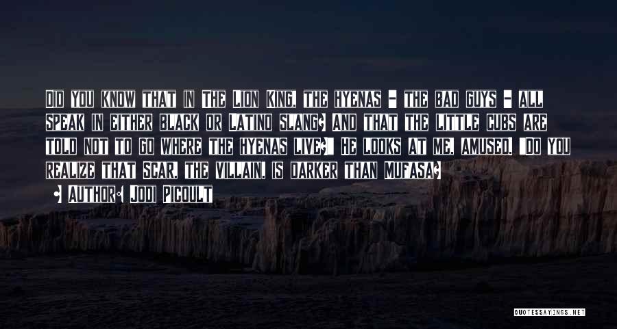 Jodi Picoult Quotes: Did You Know That In The Lion King, The Hyenas - The Bad Guys - All Speak In Either Black