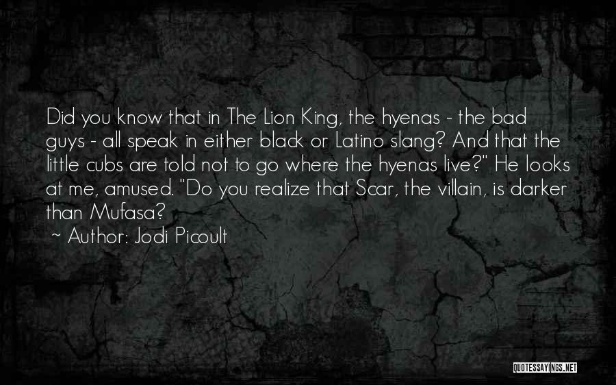 Jodi Picoult Quotes: Did You Know That In The Lion King, The Hyenas - The Bad Guys - All Speak In Either Black