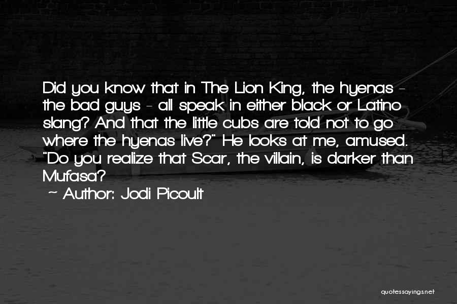 Jodi Picoult Quotes: Did You Know That In The Lion King, The Hyenas - The Bad Guys - All Speak In Either Black