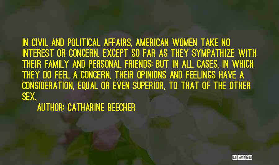 Catharine Beecher Quotes: In Civil And Political Affairs, American Women Take No Interest Or Concern, Except So Far As They Sympathize With Their