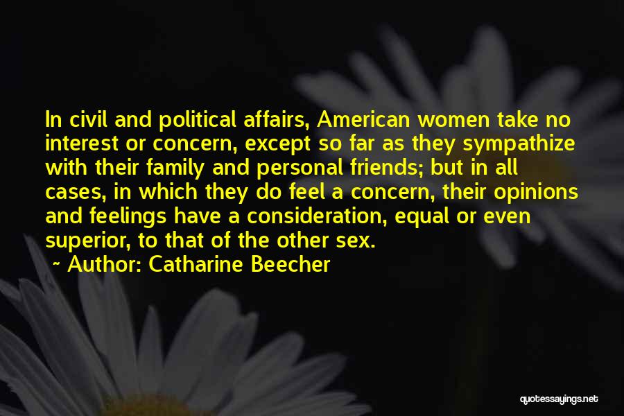 Catharine Beecher Quotes: In Civil And Political Affairs, American Women Take No Interest Or Concern, Except So Far As They Sympathize With Their