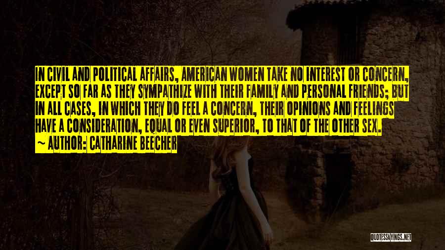 Catharine Beecher Quotes: In Civil And Political Affairs, American Women Take No Interest Or Concern, Except So Far As They Sympathize With Their