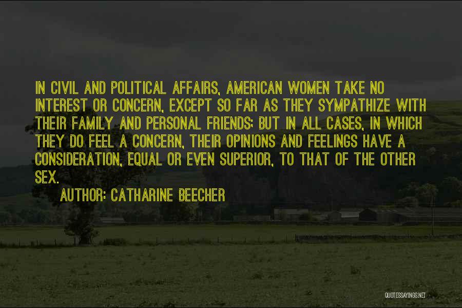 Catharine Beecher Quotes: In Civil And Political Affairs, American Women Take No Interest Or Concern, Except So Far As They Sympathize With Their