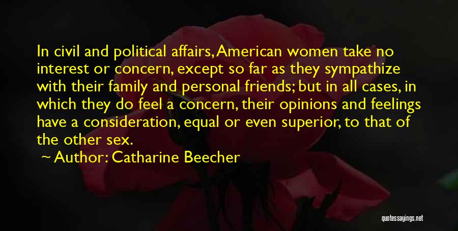 Catharine Beecher Quotes: In Civil And Political Affairs, American Women Take No Interest Or Concern, Except So Far As They Sympathize With Their