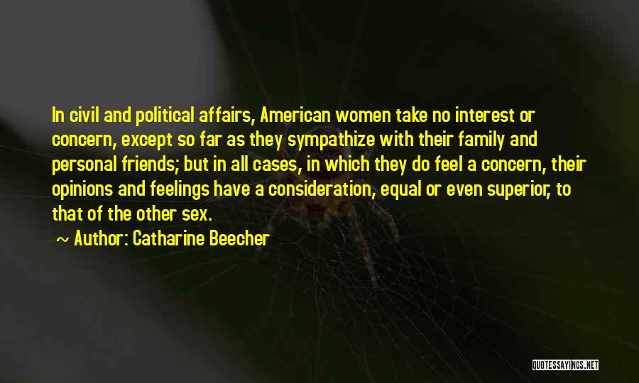 Catharine Beecher Quotes: In Civil And Political Affairs, American Women Take No Interest Or Concern, Except So Far As They Sympathize With Their