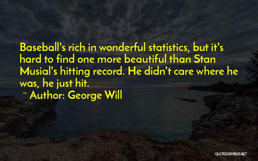George Will Quotes: Baseball's Rich In Wonderful Statistics, But It's Hard To Find One More Beautiful Than Stan Musial's Hitting Record. He Didn't