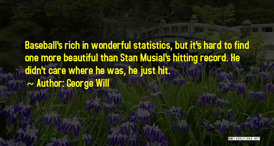 George Will Quotes: Baseball's Rich In Wonderful Statistics, But It's Hard To Find One More Beautiful Than Stan Musial's Hitting Record. He Didn't