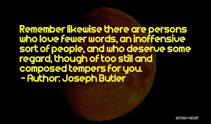 Joseph Butler Quotes: Remember Likewise There Are Persons Who Love Fewer Words, An Inoffensive Sort Of People, And Who Deserve Some Regard, Though