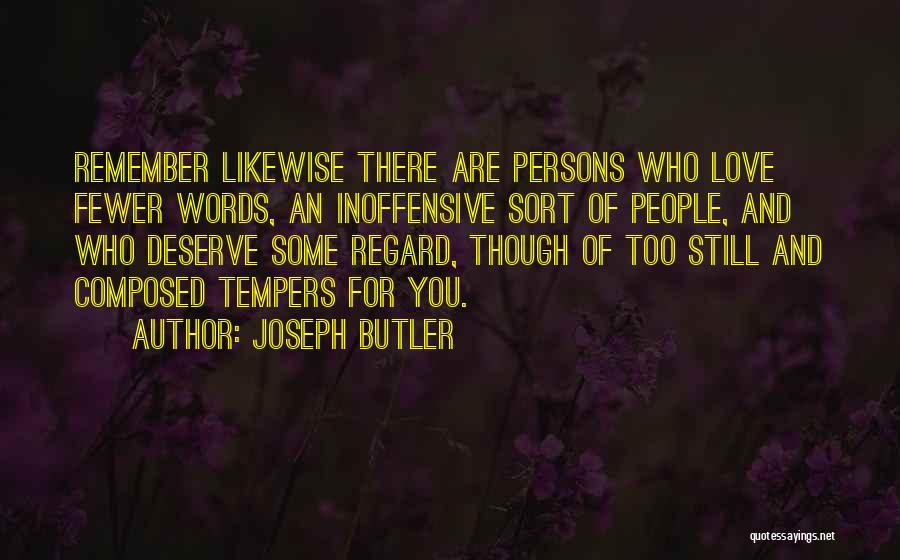 Joseph Butler Quotes: Remember Likewise There Are Persons Who Love Fewer Words, An Inoffensive Sort Of People, And Who Deserve Some Regard, Though