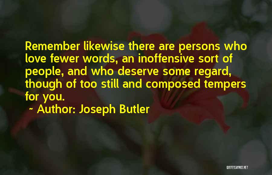 Joseph Butler Quotes: Remember Likewise There Are Persons Who Love Fewer Words, An Inoffensive Sort Of People, And Who Deserve Some Regard, Though