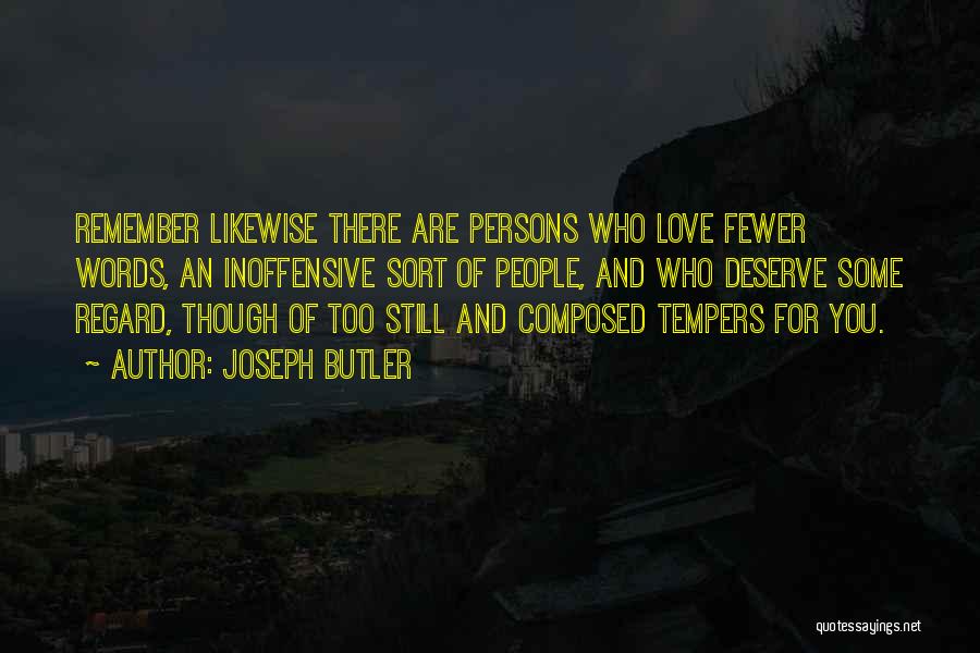 Joseph Butler Quotes: Remember Likewise There Are Persons Who Love Fewer Words, An Inoffensive Sort Of People, And Who Deserve Some Regard, Though