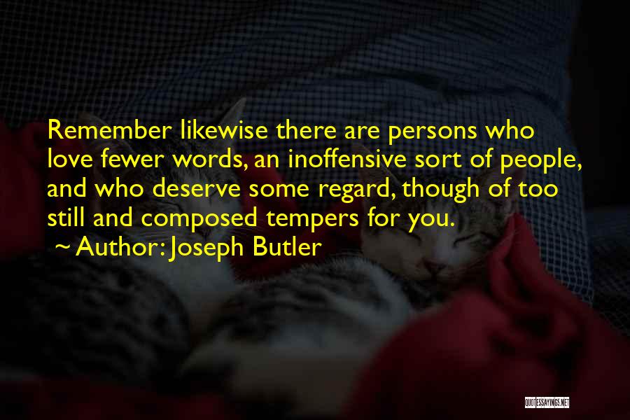Joseph Butler Quotes: Remember Likewise There Are Persons Who Love Fewer Words, An Inoffensive Sort Of People, And Who Deserve Some Regard, Though