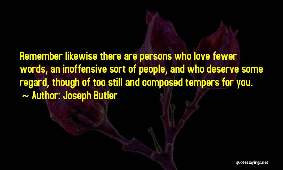Joseph Butler Quotes: Remember Likewise There Are Persons Who Love Fewer Words, An Inoffensive Sort Of People, And Who Deserve Some Regard, Though
