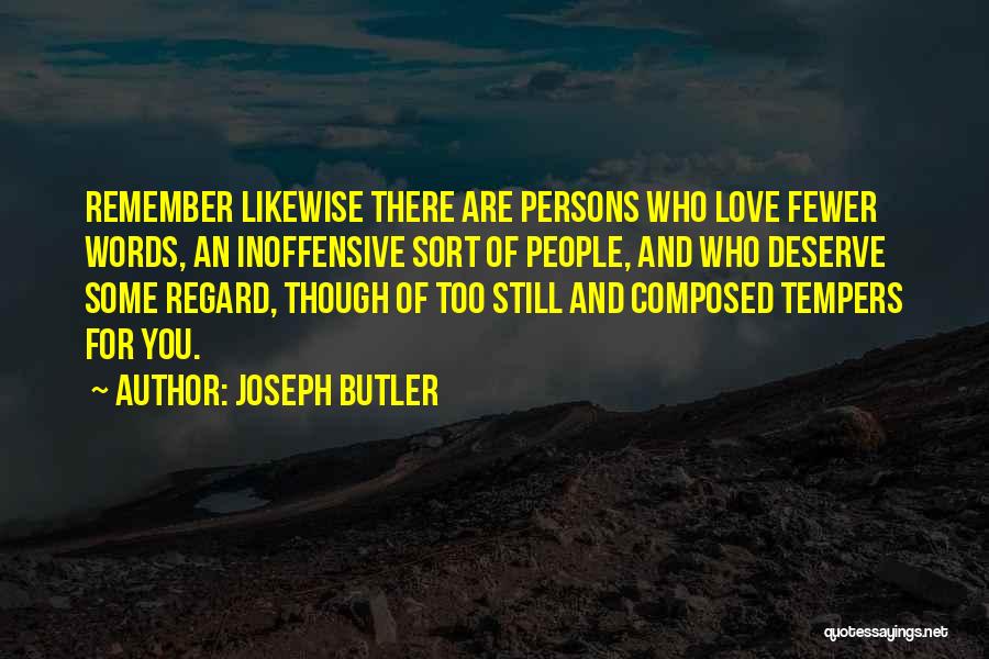 Joseph Butler Quotes: Remember Likewise There Are Persons Who Love Fewer Words, An Inoffensive Sort Of People, And Who Deserve Some Regard, Though