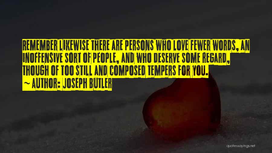 Joseph Butler Quotes: Remember Likewise There Are Persons Who Love Fewer Words, An Inoffensive Sort Of People, And Who Deserve Some Regard, Though