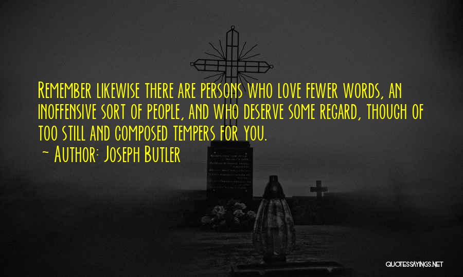 Joseph Butler Quotes: Remember Likewise There Are Persons Who Love Fewer Words, An Inoffensive Sort Of People, And Who Deserve Some Regard, Though