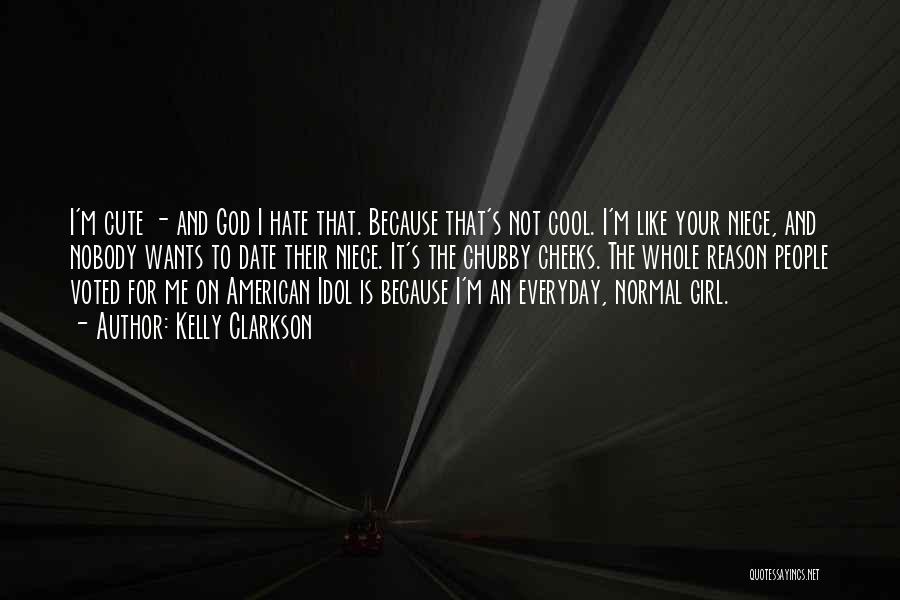 Kelly Clarkson Quotes: I'm Cute - And God I Hate That. Because That's Not Cool. I'm Like Your Niece, And Nobody Wants To