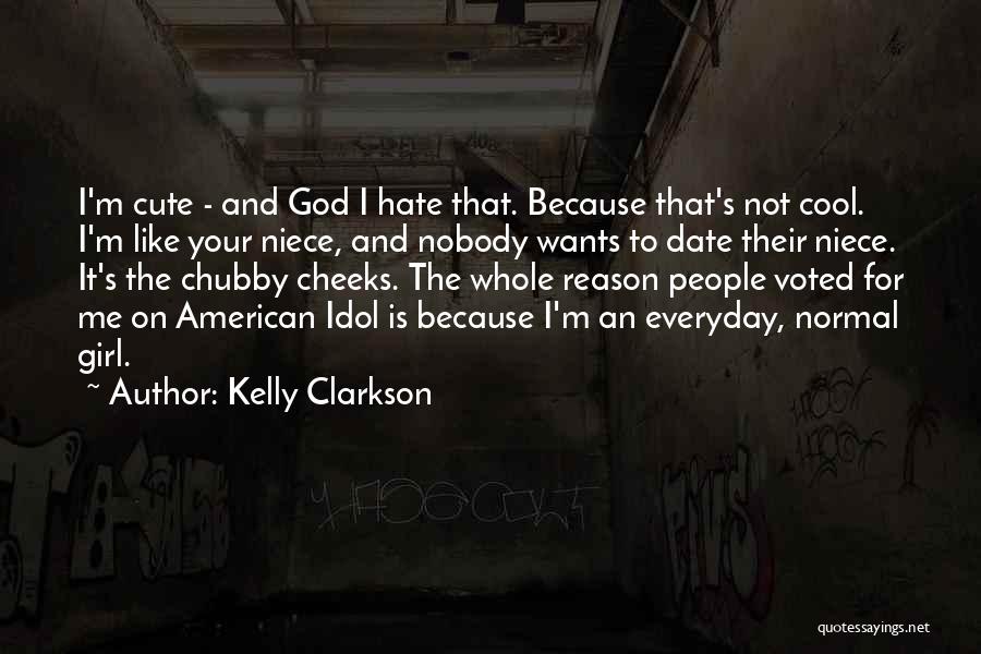 Kelly Clarkson Quotes: I'm Cute - And God I Hate That. Because That's Not Cool. I'm Like Your Niece, And Nobody Wants To