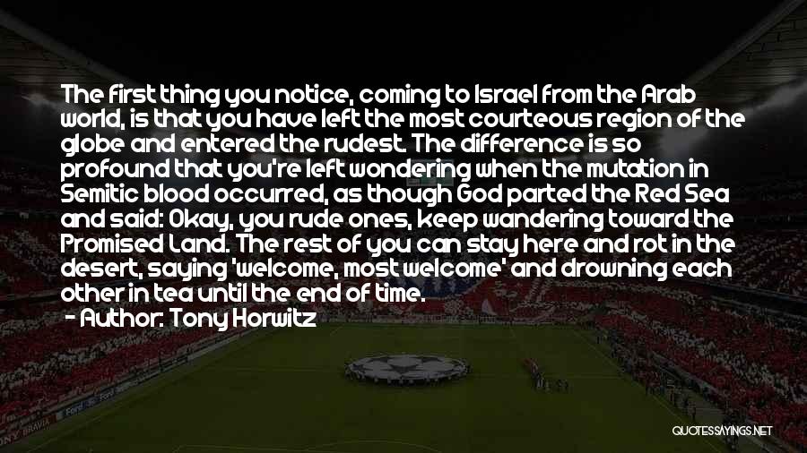 Tony Horwitz Quotes: The First Thing You Notice, Coming To Israel From The Arab World, Is That You Have Left The Most Courteous