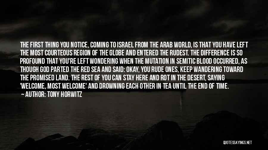 Tony Horwitz Quotes: The First Thing You Notice, Coming To Israel From The Arab World, Is That You Have Left The Most Courteous