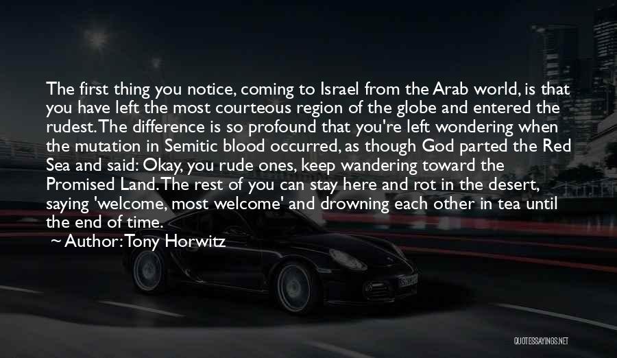 Tony Horwitz Quotes: The First Thing You Notice, Coming To Israel From The Arab World, Is That You Have Left The Most Courteous