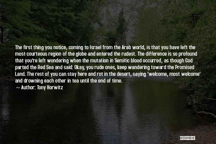 Tony Horwitz Quotes: The First Thing You Notice, Coming To Israel From The Arab World, Is That You Have Left The Most Courteous