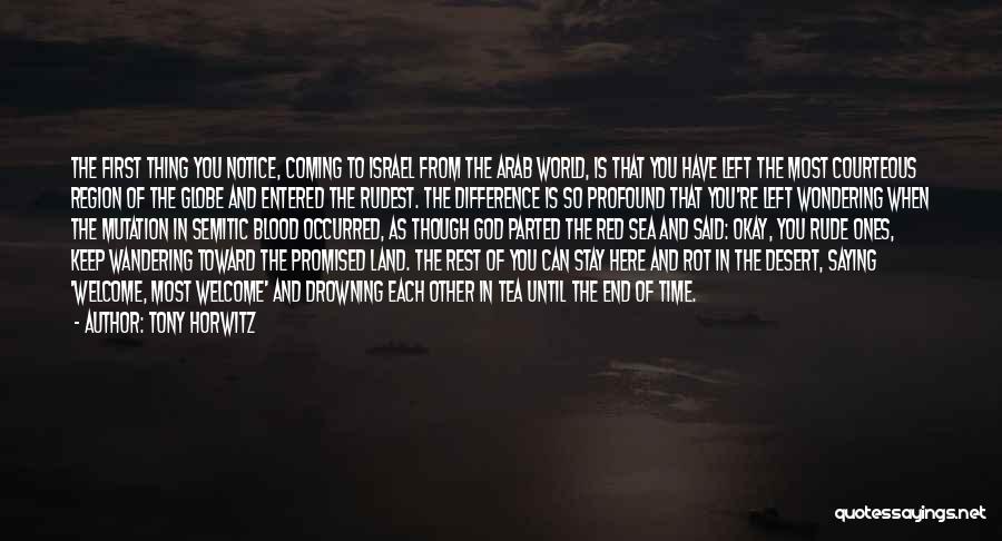 Tony Horwitz Quotes: The First Thing You Notice, Coming To Israel From The Arab World, Is That You Have Left The Most Courteous