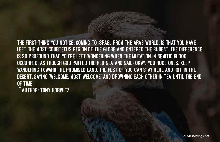 Tony Horwitz Quotes: The First Thing You Notice, Coming To Israel From The Arab World, Is That You Have Left The Most Courteous