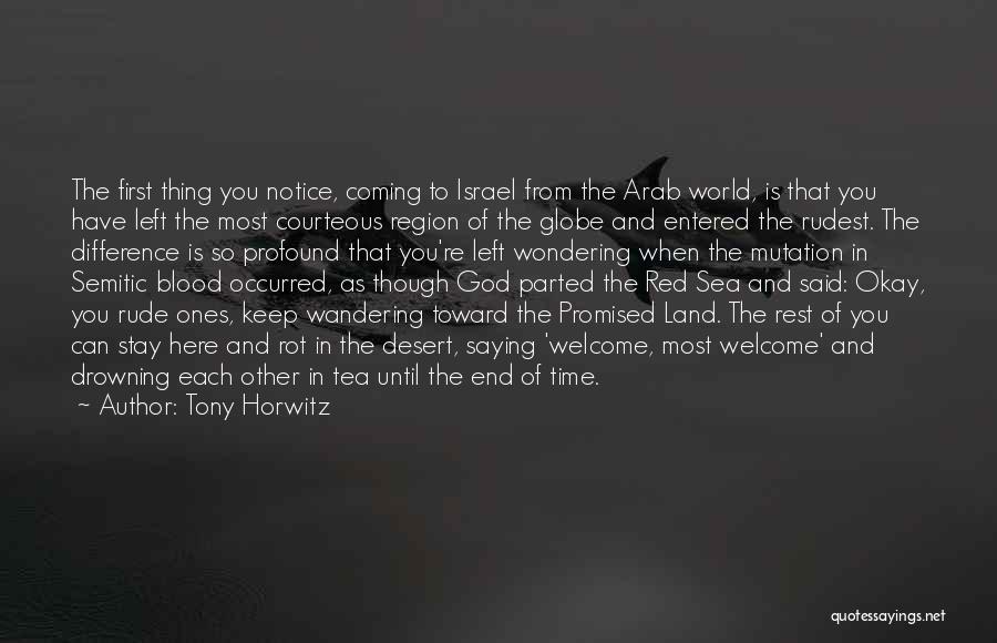 Tony Horwitz Quotes: The First Thing You Notice, Coming To Israel From The Arab World, Is That You Have Left The Most Courteous