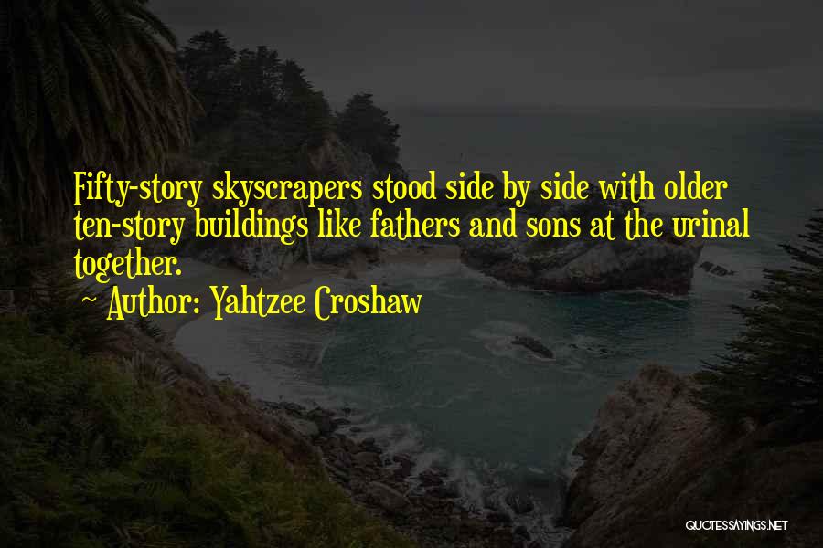 Yahtzee Croshaw Quotes: Fifty-story Skyscrapers Stood Side By Side With Older Ten-story Buildings Like Fathers And Sons At The Urinal Together.