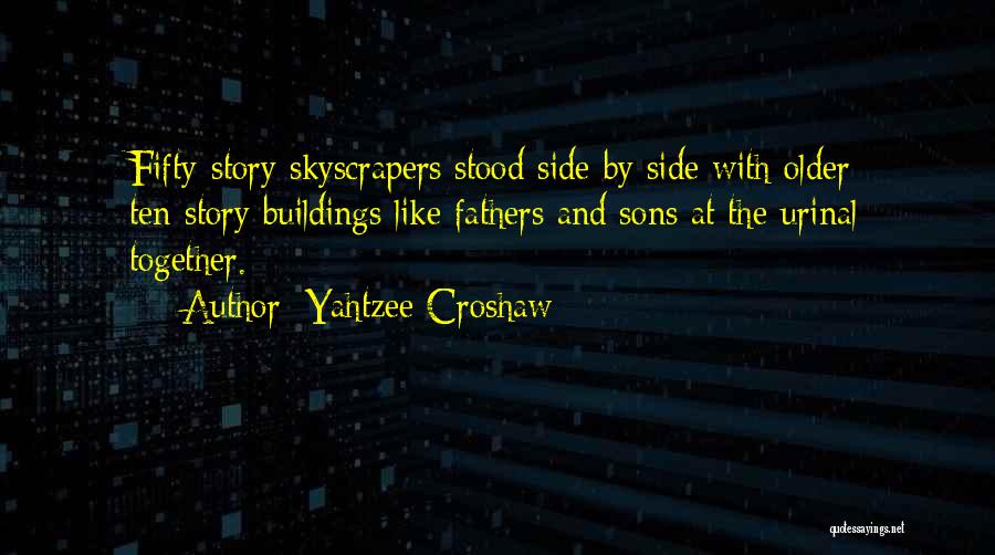 Yahtzee Croshaw Quotes: Fifty-story Skyscrapers Stood Side By Side With Older Ten-story Buildings Like Fathers And Sons At The Urinal Together.