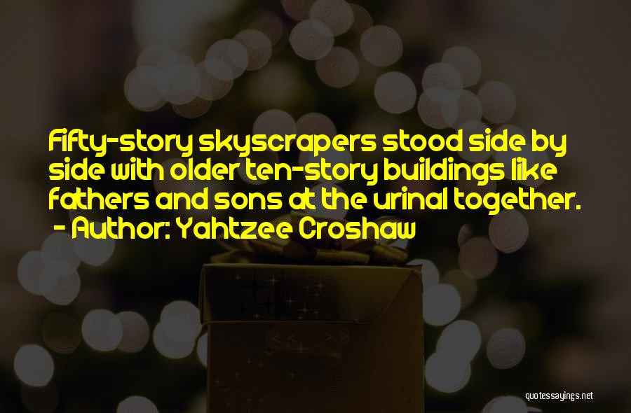 Yahtzee Croshaw Quotes: Fifty-story Skyscrapers Stood Side By Side With Older Ten-story Buildings Like Fathers And Sons At The Urinal Together.