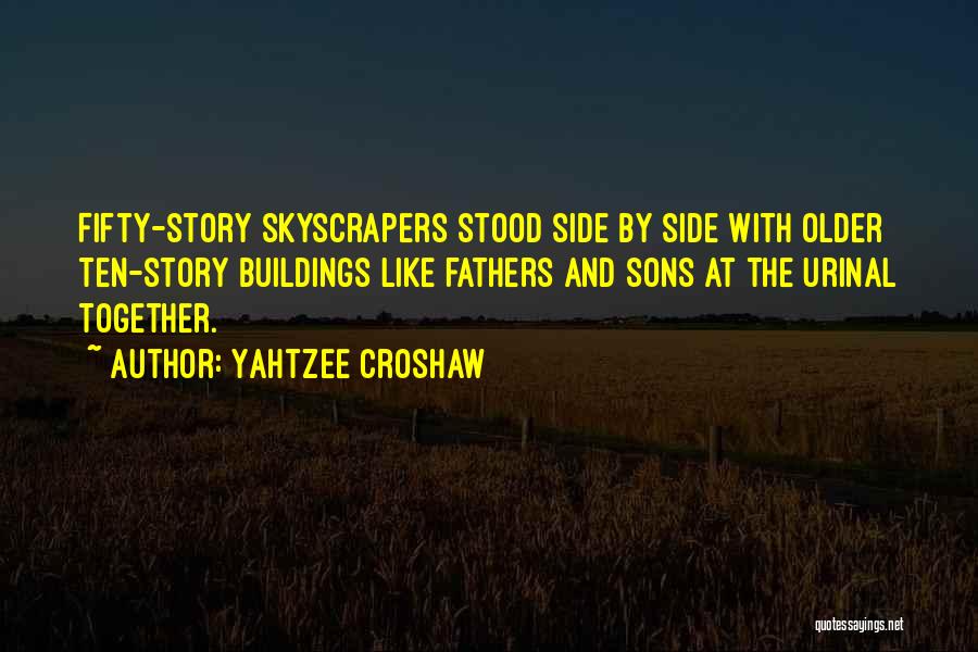 Yahtzee Croshaw Quotes: Fifty-story Skyscrapers Stood Side By Side With Older Ten-story Buildings Like Fathers And Sons At The Urinal Together.