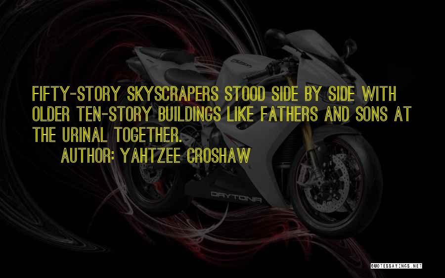 Yahtzee Croshaw Quotes: Fifty-story Skyscrapers Stood Side By Side With Older Ten-story Buildings Like Fathers And Sons At The Urinal Together.
