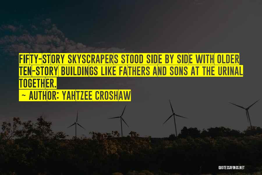 Yahtzee Croshaw Quotes: Fifty-story Skyscrapers Stood Side By Side With Older Ten-story Buildings Like Fathers And Sons At The Urinal Together.